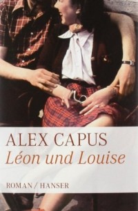 Alex Capus - Léon und Louise