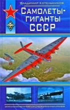 Владимир Котельников - Самолеты-гиганты СССР