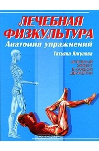 Татьяна Янгулова - Лечебная физкультура. Анатомия упражнений