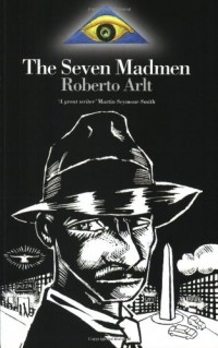 Roberto Arlt - The Seven Madmen