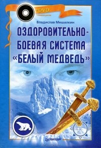 Владислав Мешалкин - Оздоровительно-боевая система "Белый Медведь" (+ DVD-ROM)