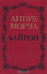 Андре Моруа - Собрание сочинений в пяти томах. Том 1. Байрон