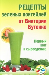 Виктория Бутенко - Рецепты зеленых коктейлей от Виктории Бутенко. Первый шаг к сыроедению