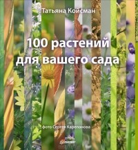 Татьяна Койсман - 100 растений для вашего сада