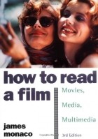 James Monaco - How to Read a Film: The World of Movies, Media, Multimedia: Language, History, Theory