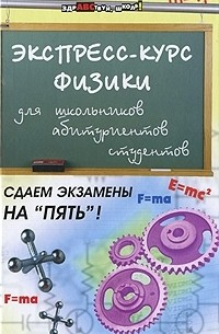 Экспресс-курс физики для школьников, абитуриентов, студентов