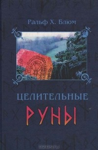 Ральф Х. Блюм - Целительные руны: Инструменты для восстановления Тела, Ума, Сердца и Души