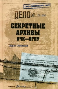 Борис Сопельняк - Секретные архивы ВЧК-ОГПУ