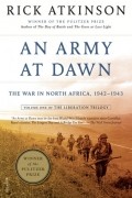 Рик Аткинсон - An Army at Dawn: The War in North Africa, 1942-1943, Volume One of the Liberation Trilogy