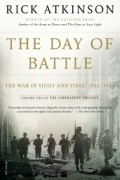 Рик Аткинсон - The Day of Battle: The War in Sicily and Italy, 1943-1944