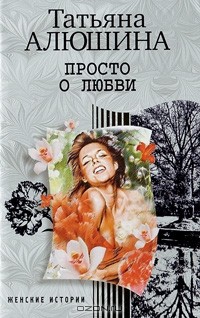 Татьяна Алюшина - Просто о любви