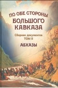 По обе стороны Большого Кавказа. Сборник документов. Том 2. Абхазы