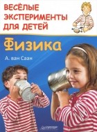 А. ван Саан - Веселые эксперименты для детей. Физика