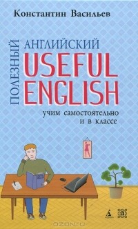 Константин Васильев - Useful English / Полезный английский. Учим самостоятельно и в классе