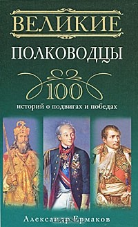  - Великие полководцы. 100 историй о подвигах и победах