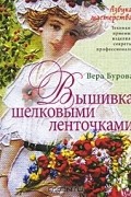 Вера Бурова - Вышивка шелковыми ленточками. Азбука мастерства