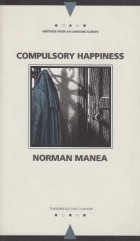 Norman Manea - Compulsory Happiness