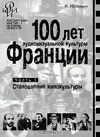 Я. Иоскевич - 100 лет аудиовизуальной культуры Франции. Часть 1. Становление кинокультуры