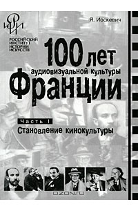 Я. Иоскевич - 100 лет аудиовизуальной культуры Франции. Часть 1. Становление кинокультуры