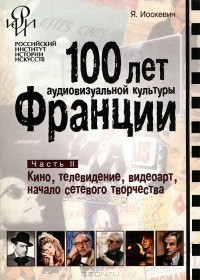 Я. Иоскевич - 100 лет аудиовизуальной культуры Франции. Часть 2. Кино, телевидение, видеоарт, начало сетевого творчества