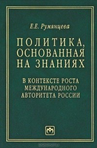 Е. Е. Румянцева - Политика, основанная на знаниях. В контексте роста международного авторитета России