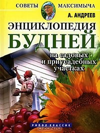 Александр Андреев - Энциклопедия будней на садовых и приусадебных участках