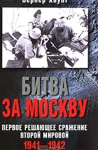 Вернер Хаупт - Битва за Москву. Первое решающее сражение Второй мировой. 1941-1942