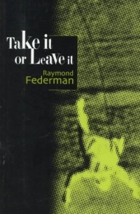 Рэймон Федерман - Take It or Leave It