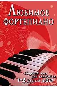 Любимое фортепиано. Сборник пьес для учащихся 1-2 классов ДМШ