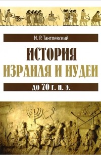 И. Р. Тантлевский - История Израиля и Иудеи до 70 г. н. э.