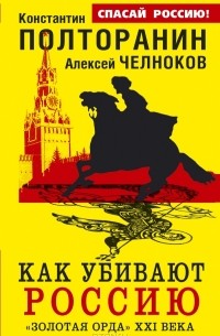  - Как убивают Россию. "Золотая Орда" XXI века