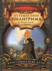 Джон Беньян - Путешествие пилигрима в Небесную страну. В 2 частях. Часть 2. Христиана и ее дети