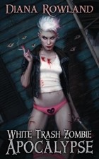 Diana Rowland - White Trash Zombie Apocalypse