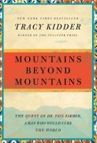 Трейси Киддер - Mountains Beyond Mountains: The Quest of Dr. Paul Farmer, a Man Who Would Cure the World 