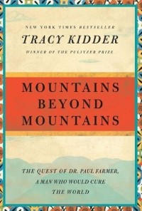 Трейси Киддер - Mountains Beyond Mountains: The Quest of Dr. Paul Farmer, a Man Who Would Cure the World 
