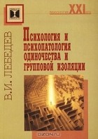 Владимир Лебедев - Психология и психопатология одиночества и групповой изоляции