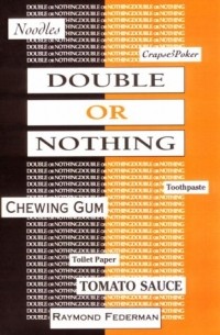 Рэймон Федерман - Double or Nothing: A Real Fictitious Discourse 