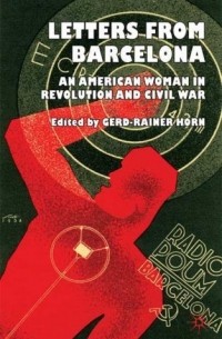 Gerd-Rainer Horn - Letters from Barcelona: An American Woman in Revolution and Civil War