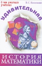 В. С. Кессельман - Удивительная история математики