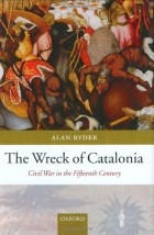Alan Ryder - The Wreck of Catalonia: Civil War in the Fifteenth Century