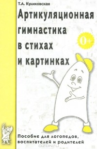 Т. А. Куликовская - Артикуляционная гимнастика в стихах и картинках. Пособие для логопедов, воспитателей и родителей