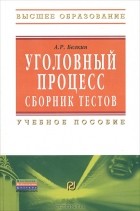Анатолий Белкин - Уголовный процесс. Сборник тестов