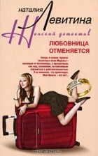 Наталия Левитина - Любовница отменяется