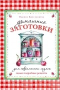 Домашние заготовки для современных хозяек. Самые подробные рецепты
