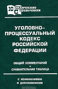 Е. П. Данилов - Уголовно-процессуальный кодекс Российской Федерации. Общий комментарий. Сравнительная таблица