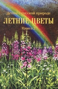 Дмитрий Кайгородов - Детям о русской природе. Летние цветы. Книга 2