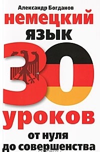 Александр Богданов - Немецкий язык. 30 уроков. От нуля до совершенства