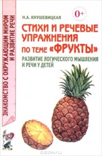 Н. А. Кнушевицкая - Стихи и речевые упражнения по теме "Фрукты". Развитие логического мышления и речи у детей