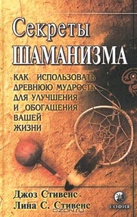  - Секреты шаманизма. Как использовать древнюю мудрость для улучшения и обогащения вашей жизни