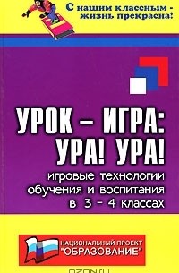 Н. Ф. Дик - Урок-игра. Ура! Ура! Игровые технологии обучения и воспитания в 3-4 классах